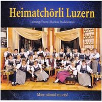 Heimatchörli Luzern: Mier Nämid Nu Eis!