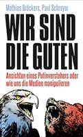 Wir sind die Guten.: Ansichten eines Putinverstehers...