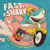 Fast As A Shark-Short Songs For Smart Middle Agers 7″
