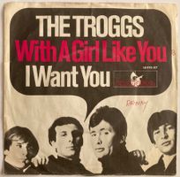 THE TROGGS - WITH A GIRL LIKE YOU / I WANT YOU