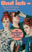 Maria-Christina Piwowarski Und ich – Wendepunkte des Lebens