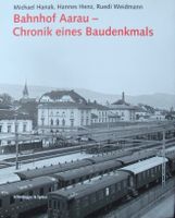 Bahnhof Aarau, Chronik eines Baudenkmals (2011)