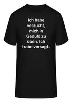 T-Shirt Ich habe versucht, mich in Geduld zu üben.