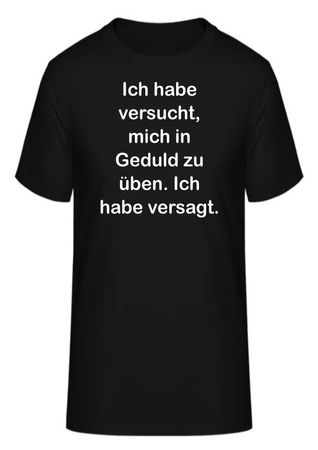 T-Shirt Ich habe versucht, mich in Geduld zu üben.