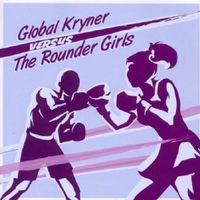Global.Kryner, The Rounder Girls – Global Kryner Versus The
