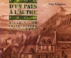 Mille & un faits divers au Québec Canada 1600-1900 Guiguère