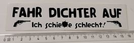 Fahr dichter auf, ich schiesse schlecht! (Aufkleber, PVC)