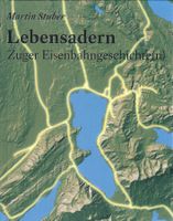 Lebensadern. Zuger Eisenbahngeschichte(n).