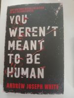 You Weren't Meant To Be Human - Andrew Joseph White