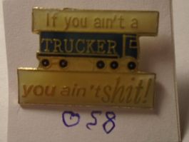1 Trucker Pin  "If you ain't a trucker" (O58)