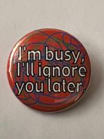 Button «I'm busy, I'll ignore you later.»