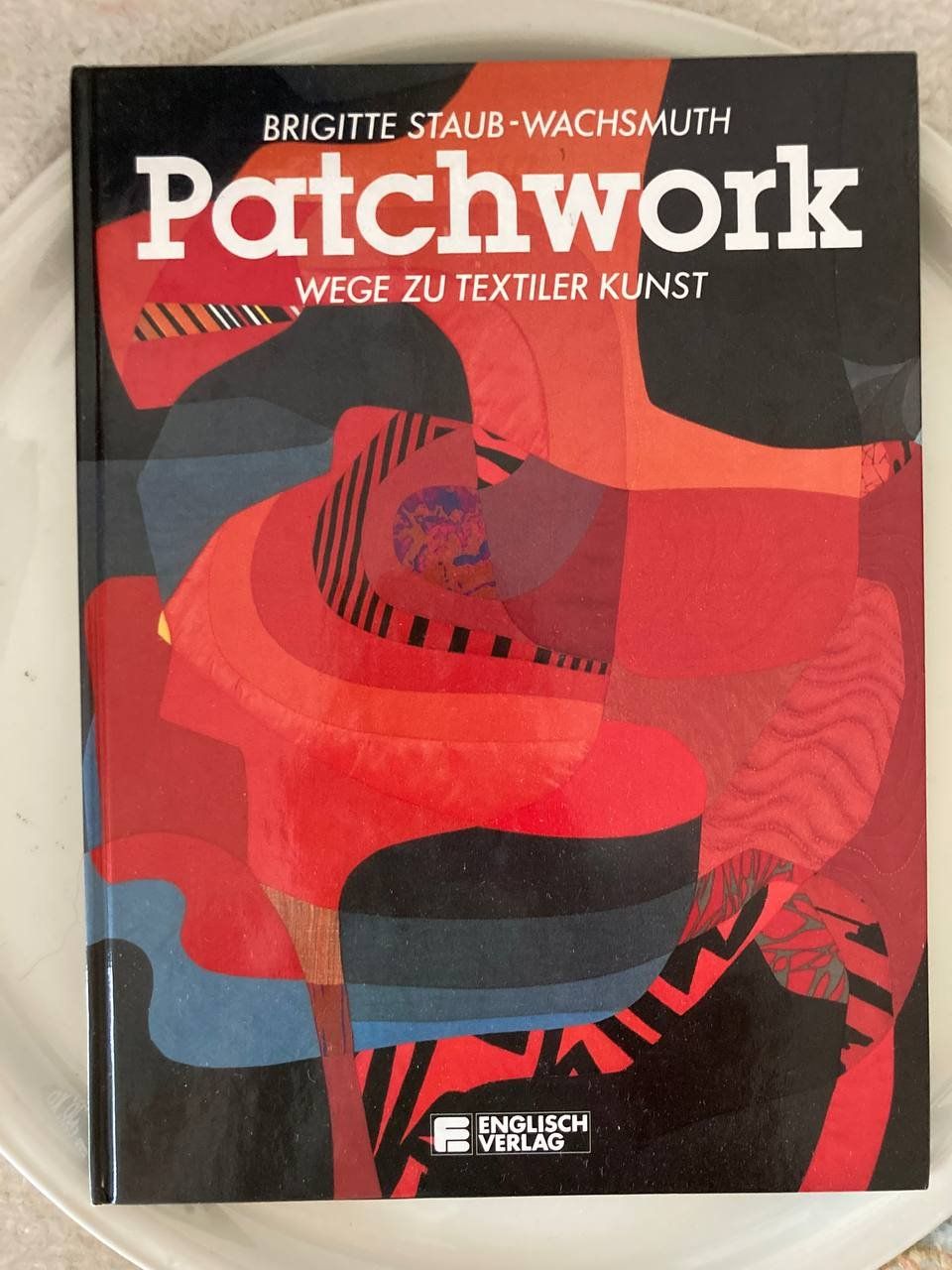 Bücher: PATCHWORK: Wege zu textiler Kunst  -  B. Staub-Wachsmuth – Gebraucht aus Frauenfeld von SCHATZtruhe369
