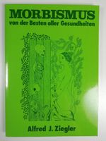 Morbismus von der Besten aller Gesundheiten  (A.J. Ziegler)