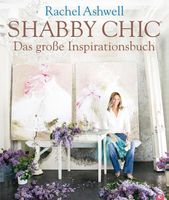 Shabby Chic - Das grosse Inspirationsbuch, Rachel Ashwell