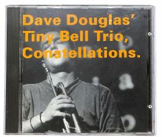 Dave Douglas' Tiny Bell Trio - Constellations          ©1995