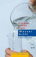 Wasser hilft: Allergien - Asthma - Lupus. Ein Erfahrungsbuch