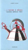 L'usine à rêve - Alessi depuis 1921