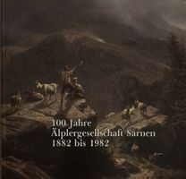 100 Jahre Älplergesellschaft Sarnen 1882 bis 1982
