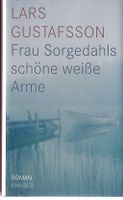 Gustafsson Lars - Frau Sorgedahls schöne weisse Arme (geb)