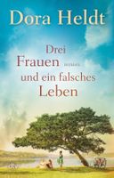 Heldt Dora - Drei Frauen und ein falsches Leben / Hist.Roman