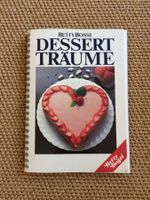 BETTY BOSSI - DESSERT TRÄUME: 120 Rezepte, 1. Auflage 1985