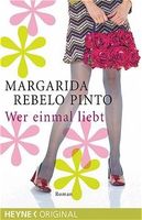 Rebelo Pinto Margarida - Wer einmal liebt / Roman