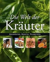 Die Welt der Kräuter: Kräuteranbau, Küchenrezepte, Medizin..