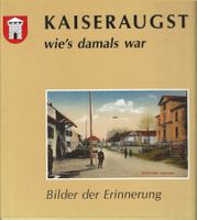 Kaiseraugst wie's damals war - Bilder der Erinnerung