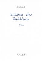 Brück Eva, Elisabeth - eine Rückblende (Roman)