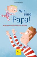 Wir sind Papa! Was Väter wirklich wissen müssen