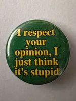 Button «I respect your opinion, I just think it's stupid»