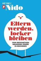 Eltern werden, locker bleiben: Vom  Wahnsinn, Kinder zu ....