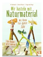 Wir basteln mit Naturmaterial: Mit Ideen fürs ganze Jahr