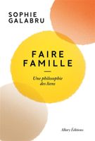 Faire Famille Une Philosophie Des Liens Mieux Comprendre Les