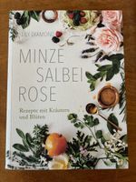 Minze, Salbei, Rose. Rezepte mit Kräutern und Blüten