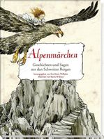 Alpenmärchen: Geschichten und Sagen aus den Schweizer Bergen