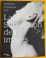 La Subversion Des Images : Surréalisme, Photographie, Film