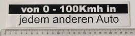 Von 0 - 100  in jedem anderen Auto (Aufkleber, PVC)