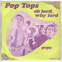 Pop Tops  -- Oh lord, why lord  Single7