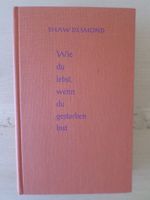 Wie du lebst, wenn du gestorben bist / Shaw Desmond