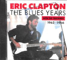 Eric Clapton - The Blues Years With The Yarbirds 1963-66