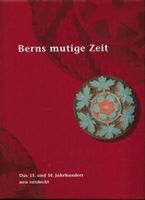 Berns mutige Zeit Das 13. und 14. Jahrhundert neu entdeckt