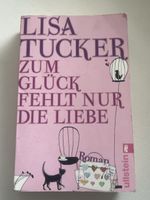 Lisa Tucker: Zum Glück fehlt nur die Liebe - Roman! Top