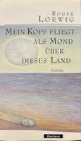 Loewig Roger, Mein Kopf fliegt als Mond über dieses Land