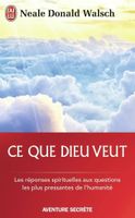 Ce que Dieu veut - L'émergence d'une nouvelle spiritualité