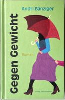 Gegen Gewicht – Andri Bänziger – Roman – Hardcover – Top