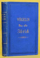 VÖGELIN,DAS ALTE ZÜRICH HISTORISCH-TOPOGRAPHISCH DARGESTELLT