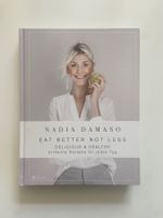 Nadia Damaso - EAT BETTER NOT LESS - Delicious & Healthy