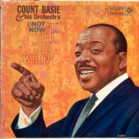 COUNT BASIE & HIS ORCHESTRA - NOT NOW, ILL TELL YOU WHEN