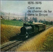 1876 - 1976. 100 ans de Chemin de Fer dans la Broye.